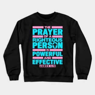 James 5:16 The Prayer Of A Righteous Person Is Powerful And Effective Crewneck Sweatshirt